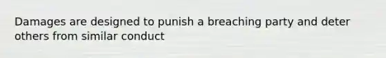 Damages are designed to punish a breaching party and deter others from similar conduct