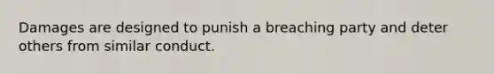 Damages are designed to punish a breaching party and deter others from similar conduct.