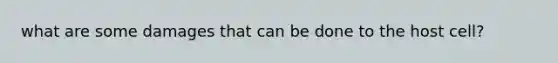 what are some damages that can be done to the host cell?