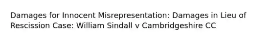 Damages for Innocent Misrepresentation: Damages in Lieu of Rescission Case: William Sindall v Cambridgeshire CC