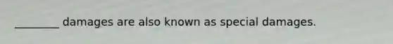 ________ damages are also known as special damages.