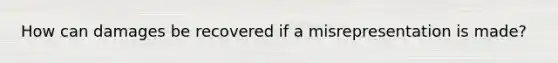 How can damages be recovered if a misrepresentation is made?