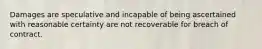 Damages are speculative and incapable of being ascertained with reasonable certainty are not recoverable for breach of contract.