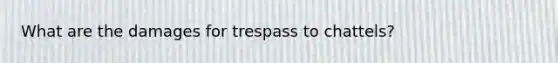 What are the damages for trespass to chattels?