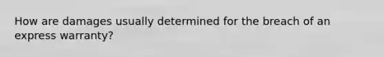 How are damages usually determined for the breach of an express​ warranty?