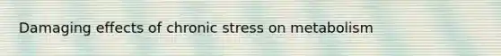 Damaging effects of chronic stress on metabolism