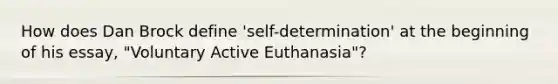 How does Dan Brock define 'self-determination' at the beginning of his essay, "Voluntary Active Euthanasia"?