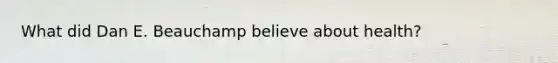 What did Dan E. Beauchamp believe about health?