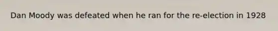 Dan Moody was defeated when he ran for the re-election in 1928