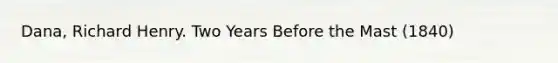 Dana, Richard Henry. Two Years Before the Mast (1840)