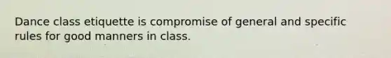 Dance class etiquette is compromise of general and specific rules for good manners in class.