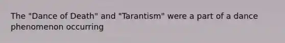 The "Dance of Death" and "Tarantism" were a part of a dance phenomenon occurring