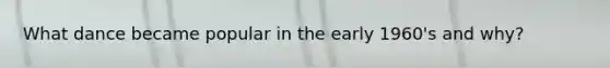 What dance became popular in the early 1960's and why?