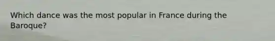 Which dance was the most popular in France during the Baroque?