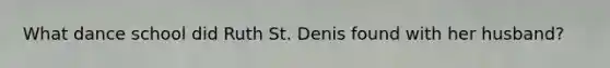 What dance school did Ruth St. Denis found with her husband?