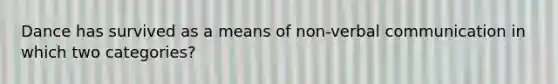 Dance has survived as a means of non-verbal communication in which two categories?