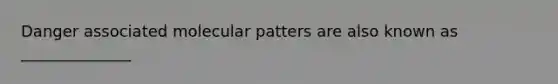 Danger associated molecular patters are also known as ______________