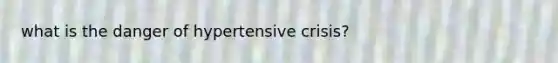 what is the danger of hypertensive crisis?