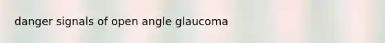 danger signals of open angle glaucoma