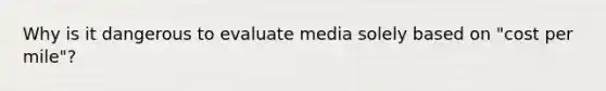 Why is it dangerous to evaluate media solely based on "cost per mile"?