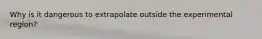 Why is it dangerous to extrapolate outside the experimental region?