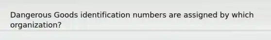 Dangerous Goods identification numbers are assigned by which organization?