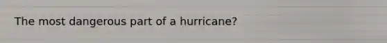 The most dangerous part of a hurricane?