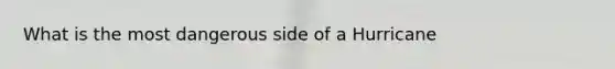 What is the most dangerous side of a Hurricane