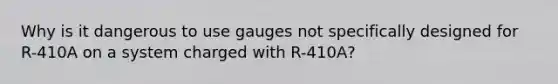 Why is it dangerous to use gauges not specifically designed for R-410A on a system charged with R-410A?