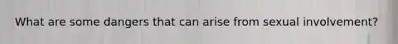 What are some dangers that can arise from sexual involvement?