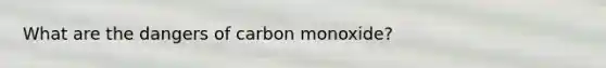 What are the dangers of carbon monoxide?