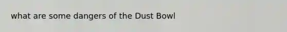 what are some dangers of the Dust Bowl