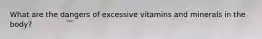 What are the dangers of excessive vitamins and minerals in the body?