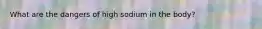 What are the dangers of high sodium in the body?