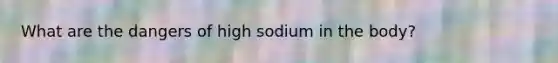 What are the dangers of high sodium in the body?