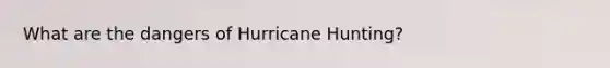 What are the dangers of Hurricane Hunting?