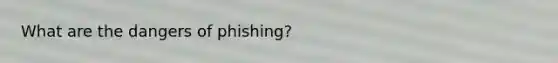 What are the dangers of phishing?