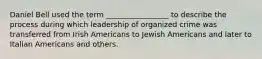 Daniel Bell used the term _________________ to describe the process during which leadership of organized crime was transferred from Irish Americans to Jewish Americans and later to Italian Americans and others.