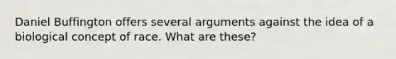 Daniel Buffington offers several arguments against the idea of a biological concept of race. What are these?