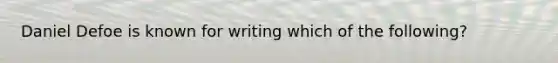 Daniel Defoe is known for writing which of the following?