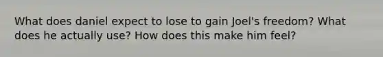 What does daniel expect to lose to gain Joel's freedom? What does he actually use? How does this make him feel?