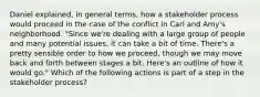 Daniel explained, in general terms, how a stakeholder process would proceed in the case of the conflict in Carl and Amy's neighborhood. "Since we're dealing with a large group of people and many potential issues, it can take a bit of time. There's a pretty sensible order to how we proceed, though we may move back and forth between stages a bit. Here's an outline of how it would go." Which of the following actions is part of a step in the stakeholder process?