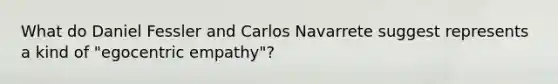 What do Daniel Fessler and Carlos Navarrete suggest represents a kind of "egocentric empathy"?