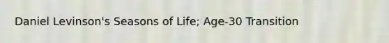 Daniel Levinson's Seasons of Life; Age-30 Transition