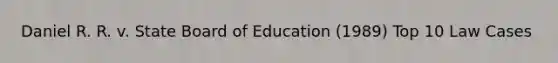 Daniel R. R. v. State Board of Education (1989) Top 10 Law Cases