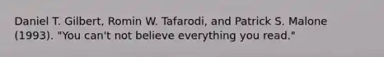 Daniel T. Gilbert, Romin W. Tafarodi, and Patrick S. Malone (1993). "You can't not believe everything you read."