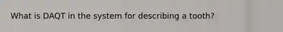 What is DAQT in the system for describing a tooth?