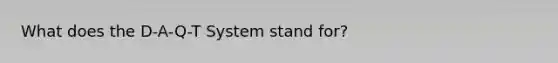 What does the D-A-Q-T System stand for?