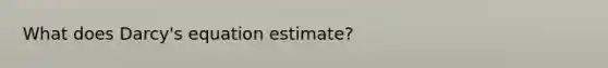 What does Darcy's equation estimate?