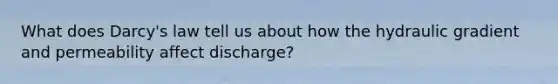 What does Darcy's law tell us about how the hydraulic gradient and permeability affect discharge?